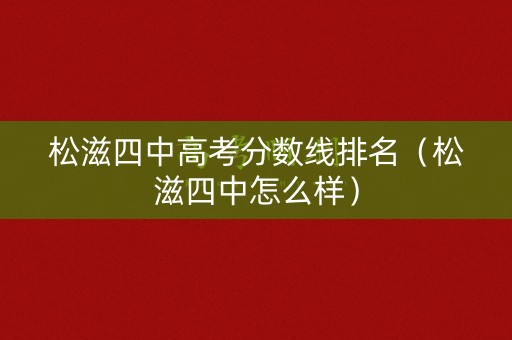 松滋四中高考分数线排名（松滋四中怎么样）