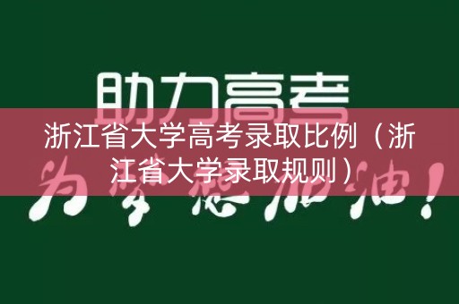 浙江省大学高考录取比例（浙江省大学录取规则）