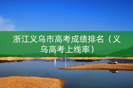 浙江义乌市高考成绩排名（义乌高考上线率）