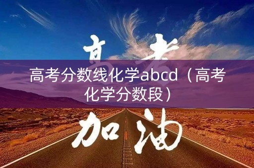 高考分数线化学abcd（高考化学分数段）
