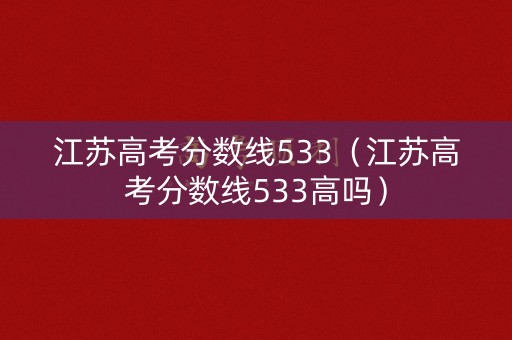 江苏高考分数线533（江苏高考分数线533高吗）