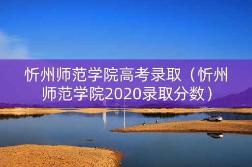 忻州师范学院高考录取（忻州师范学院2020录取分数）