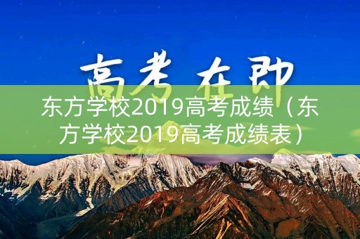 东方学校2019高考成绩（东方学校2019高考成绩表）