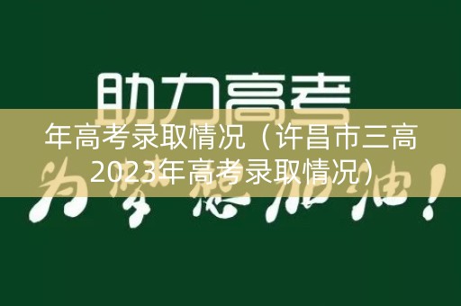 年高考录取情况（许昌市三高2023年高考录取情况）