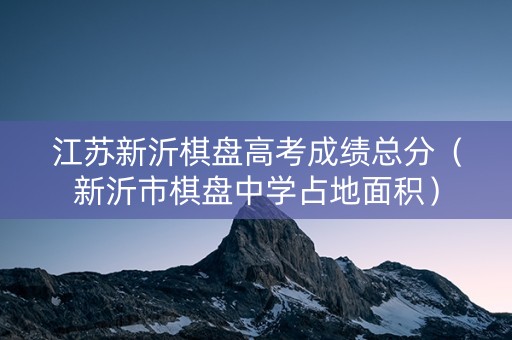 江苏新沂棋盘高考成绩总分（新沂市棋盘中学占地面积）