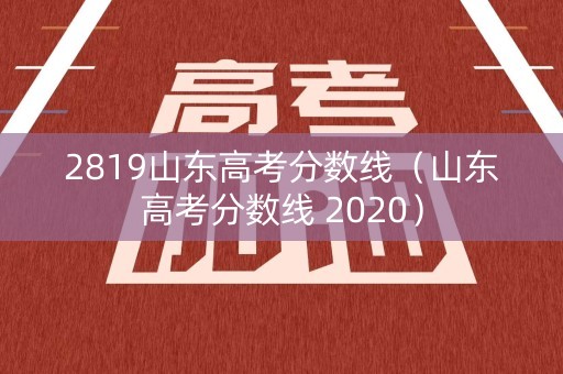 2819山东高考分数线（山东高考分数线 2020）