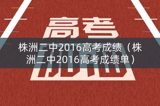 株洲二中2016高考成绩（株洲二中2016高考成绩单）