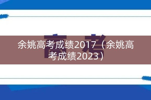 余姚高考成绩2017（余姚高考成绩2023）
