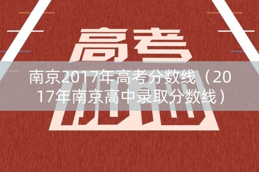 南京2017年高考分数线（2017年南京高中录取分数线）