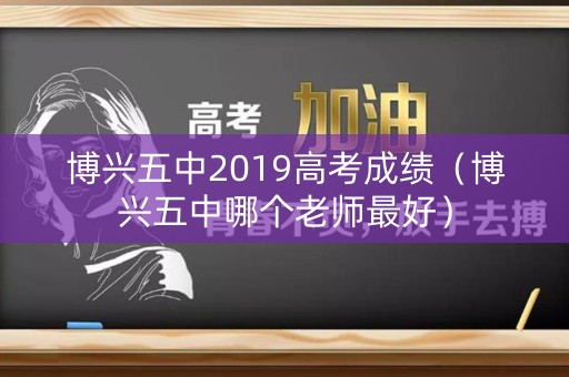 博兴五中2019高考成绩（博兴五中哪个老师最好）