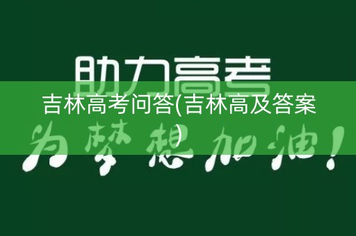 吉林高考问答(吉林高及答案)