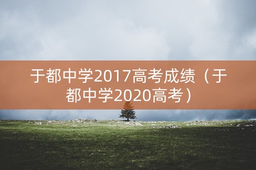 于都中学2017高考成绩（于都中学2020高考）