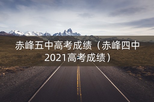 赤峰五中高考成绩（赤峰四中2021高考成绩）