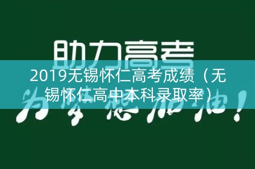 2019无锡怀仁高考成绩（无锡怀仁高中本科录取率）