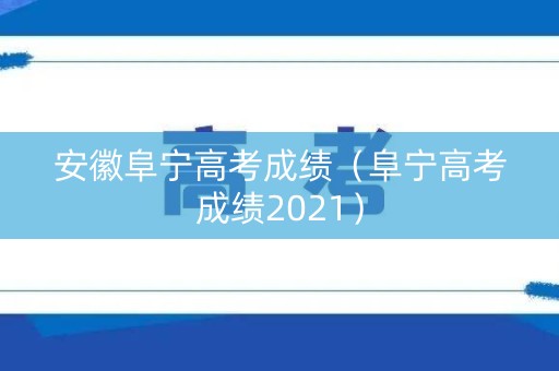 安徽阜宁高考成绩（阜宁高考成绩2021）