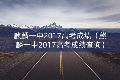 麒麟一中2017高考成绩（麒麟一中2017高考成绩查询）