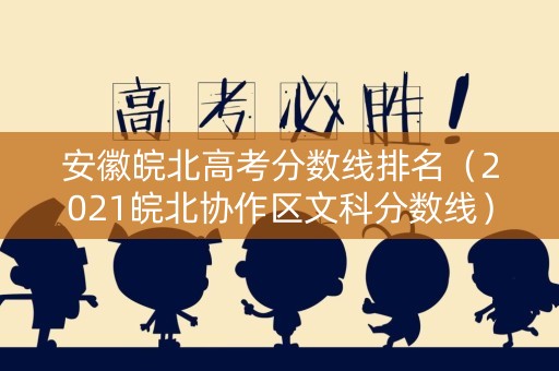 安徽皖北高考分数线排名（2021皖北协作区文科分数线）