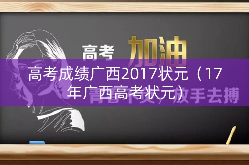 高考成绩广西2017状元（17年广西高考状元）