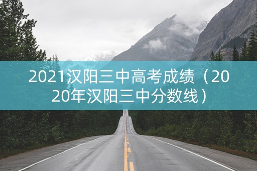 2021汉阳三中高考成绩（2020年汉阳三中分数线）