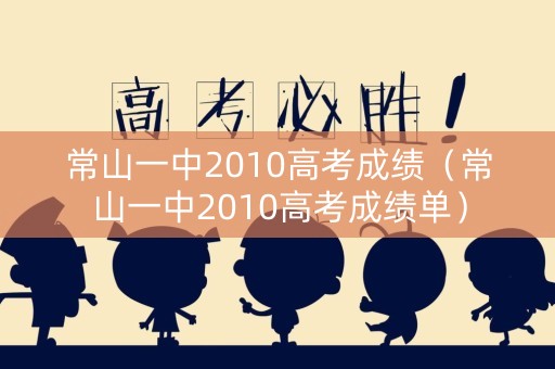 常山一中2010高考成绩（常山一中2010高考成绩单）