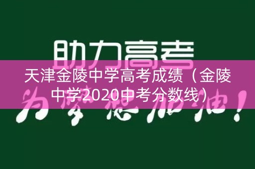 天津金陵中学高考成绩（金陵中学2020中考分数线）
