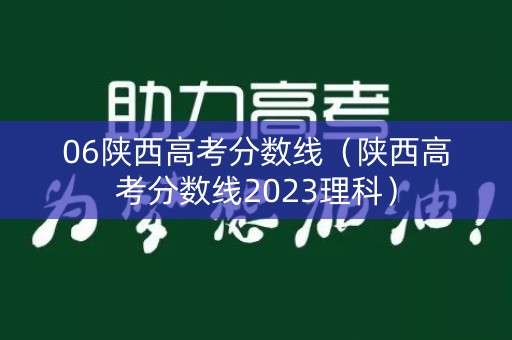 06陕西高考分数线（陕西高考分数线2023理科）