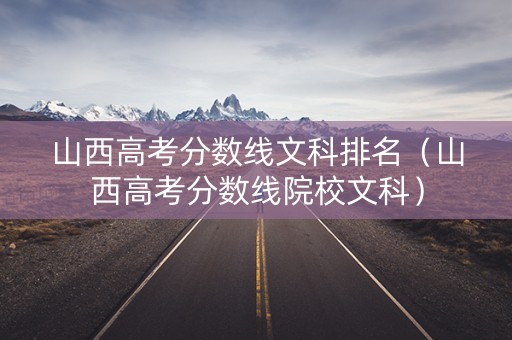 山西高考分数线文科排名（山西高考分数线院校文科）