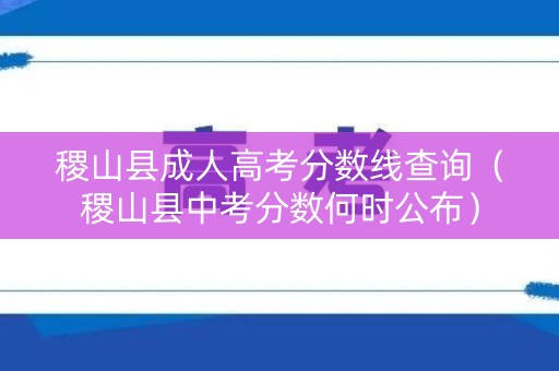 稷山县成人高考分数线查询（稷山县中考分数何时公布）