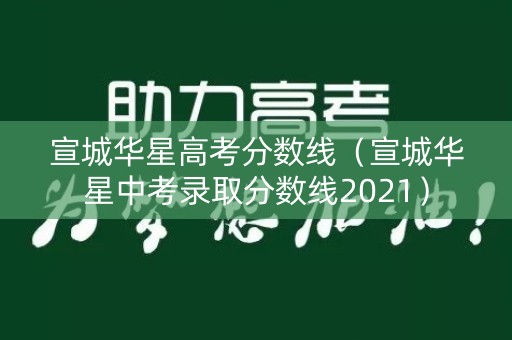 宣城华星高考分数线（宣城华星中考录取分数线2021）