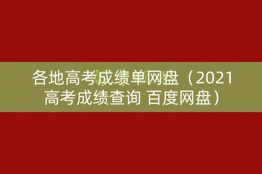 各地高考成绩单网盘（2021高考成绩查询 百度网盘）