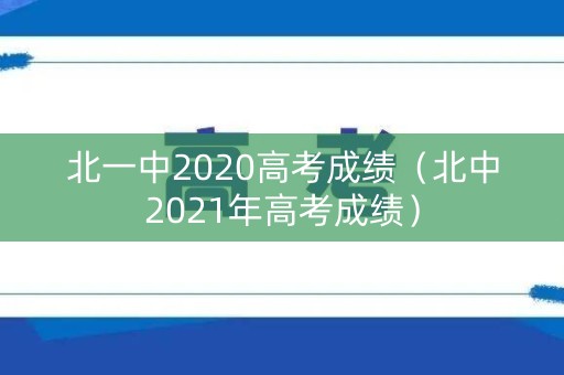 北一中2020高考成绩（北中2021年高考成绩）