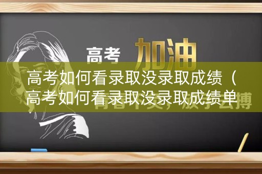 高考如何看录取没录取成绩（高考如何看录取没录取成绩单）