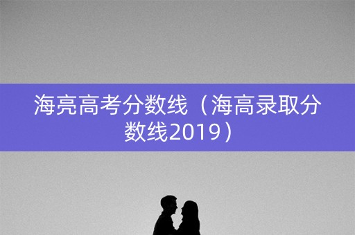 海亮高考分数线（海高录取分数线2019）