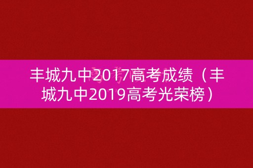 丰城九中2017高考成绩（丰城九中2019高考光荣榜）