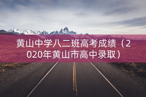 黄山中学八二班高考成绩（2020年黄山市高中录取）