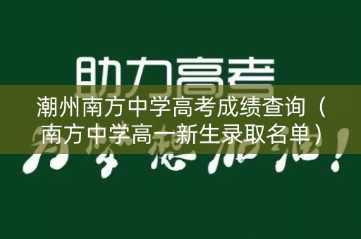 潮州南方中学高考成绩查询（南方中学高一新生录取名单）