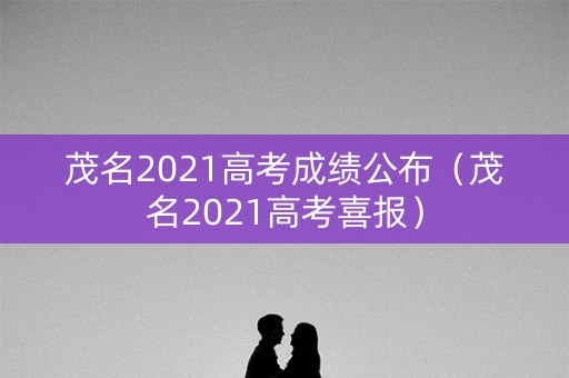 茂名2021高考成绩公布（茂名2021高考喜报）