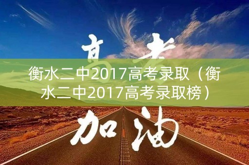 衡水二中2017高考录取（衡水二中2017高考录取榜）