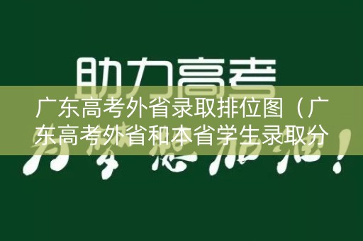 广东高考外省录取排位图（广东高考外省和本省学生录取分数线一样么）
