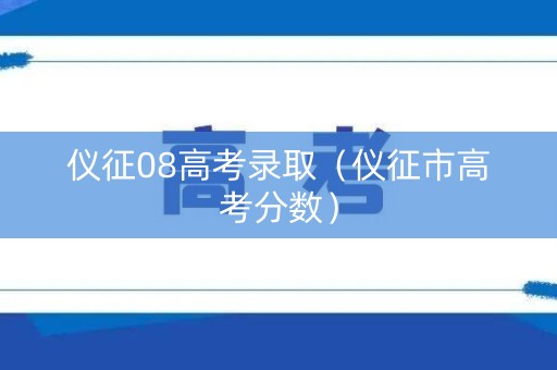 仪征08高考录取（仪征市高考分数）