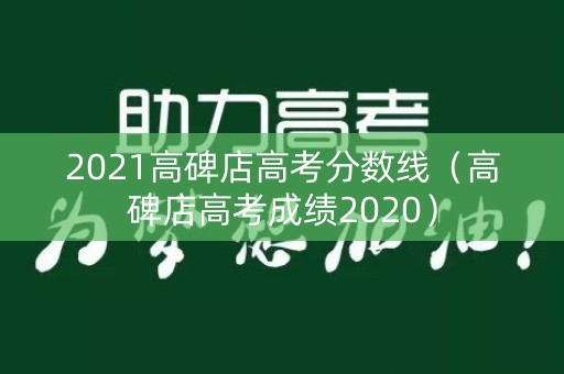 2021高碑店高考分数线（高碑店高考成绩2020）