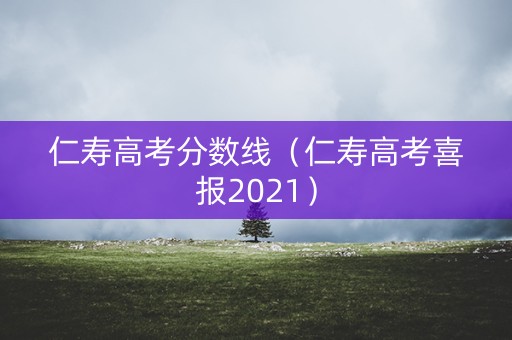 仁寿高考分数线（仁寿高考喜报2021）