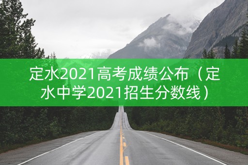 定水2021高考成绩公布（定水中学2021招生分数线）