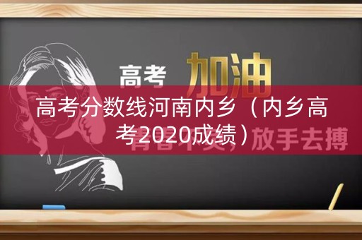 高考分数线河南内乡（内乡高考2020成绩）