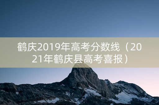 鹤庆2019年高考分数线（2021年鹤庆县高考喜报）