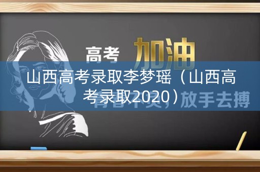 山西高考录取李梦瑶（山西高考录取2020）