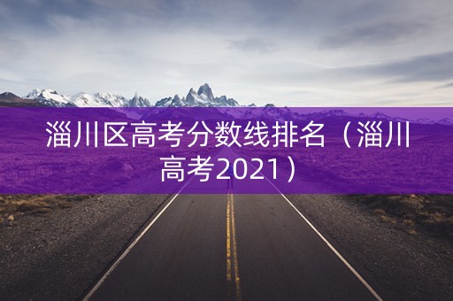 淄川区高考分数线排名（淄川高考2021）