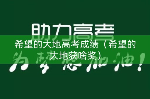希望的大地高考成绩（希望的大地获啥奖）