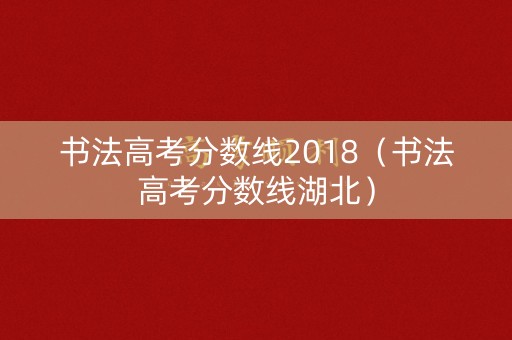 书法高考分数线2018（书法高考分数线湖北）