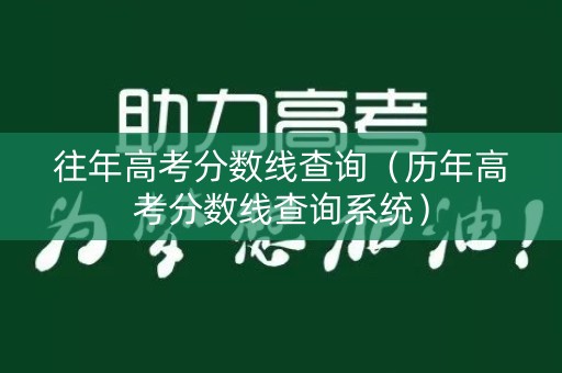 往年高考分数线查询（历年高考分数线查询系统）